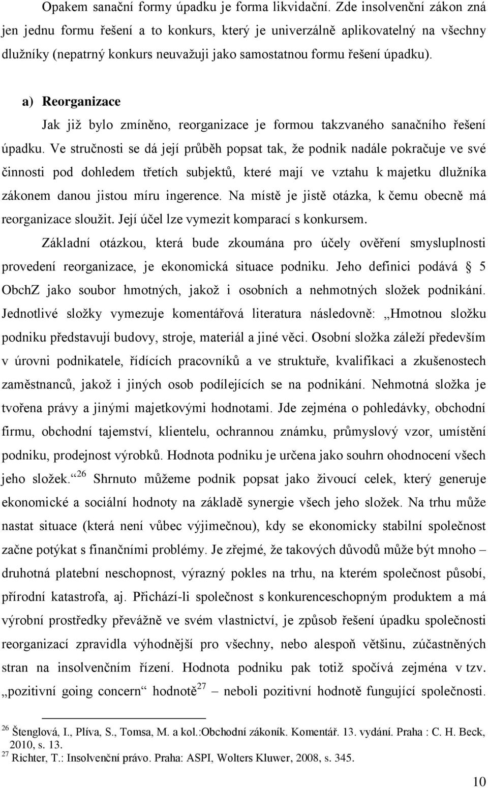 a) Reorganizace Jak již bylo zmíněno, reorganizace je formou takzvaného sanačního řešení úpadku.