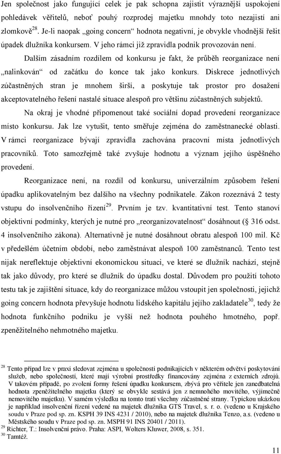 Dalším zásadním rozdílem od konkursu je fakt, že průběh reorganizace není nalinkován od začátku do konce tak jako konkurs.