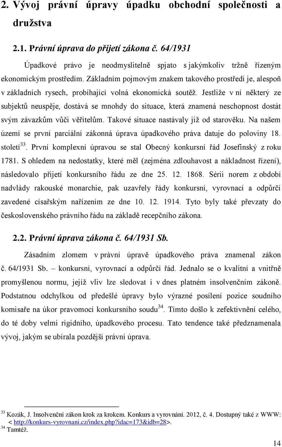 Jestliže v ní některý ze subjektů neuspěje, dostává se mnohdy do situace, která znamená neschopnost dostát svým závazkům vůči věřitelům. Takové situace nastávaly již od starověku.