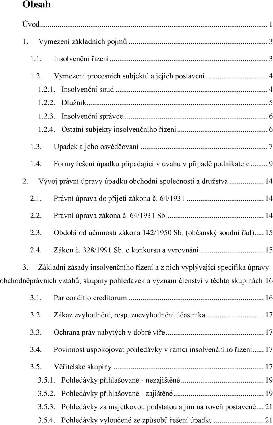 Vývoj právní úpravy úpadku obchodní společnosti a družstva... 14 2.1. Právní úprava do přijetí zákona č. 64/1931... 14 2.2. Právní úprava zákona č. 64/1931 Sb.... 14 2.3. Období od účinnosti zákona 142/1950 Sb.