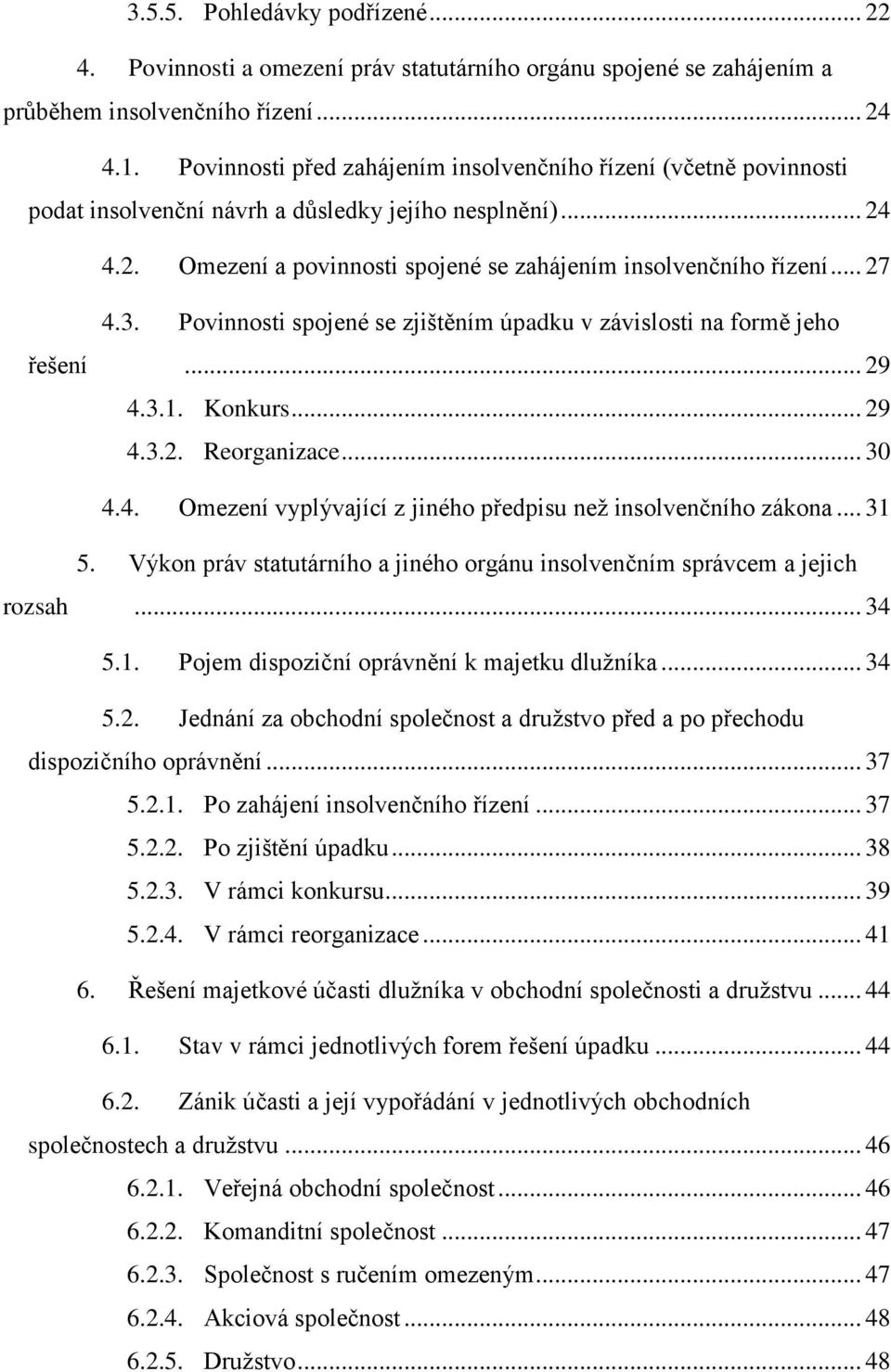 3. Povinnosti spojené se zjištěním úpadku v závislosti na formě jeho řešení... 29 4.3.1. Konkurs... 29 4.3.2. Reorganizace... 30 4.4. Omezení vyplývající z jiného předpisu než insolvenčního zákona.