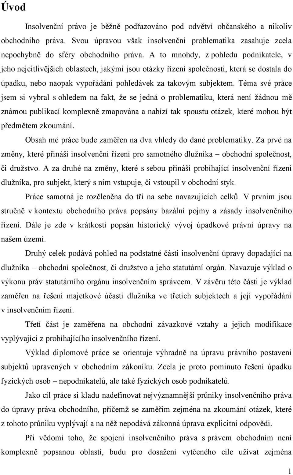 Téma své práce jsem si vybral s ohledem na fakt, že se jedná o problematiku, která není žádnou mě známou publikací komplexně zmapována a nabízí tak spoustu otázek, které mohou být předmětem zkoumání.