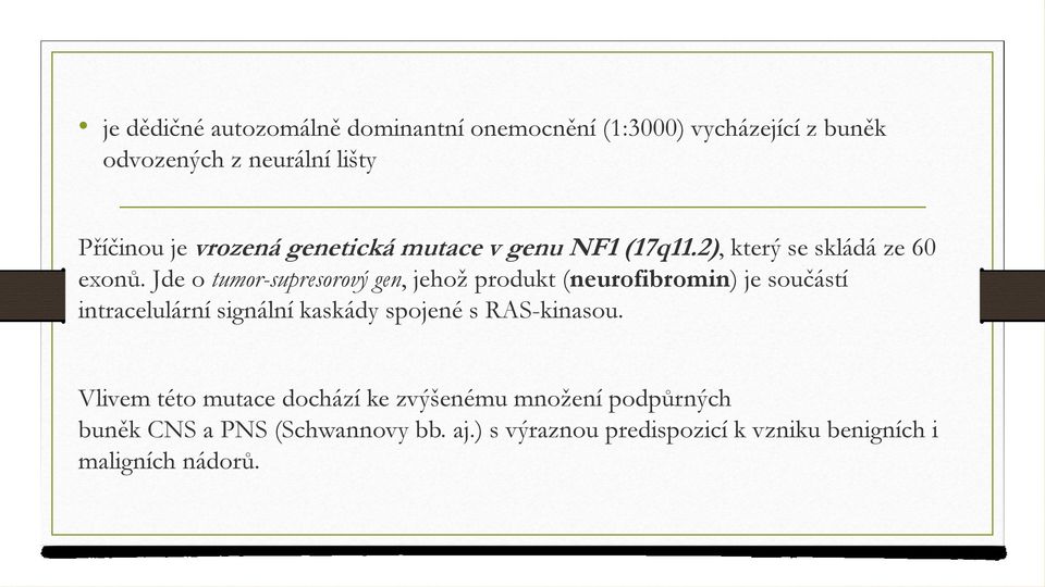 Jde o tumor-supresorový gen, jehož produkt (neurofibromin) je součástí intracelulární signální kaskády spojené s