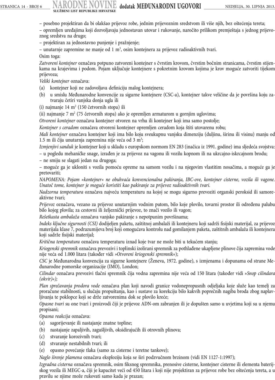 prilikom premještaja s jednog prijevoznog sredstva na drugo; projektiran za jednostavno punjenje i pražnjenje; unutarnje zapremine ne manje od 1 m 3, osim kontejnera za prijevoz radioaktivnih tvari.