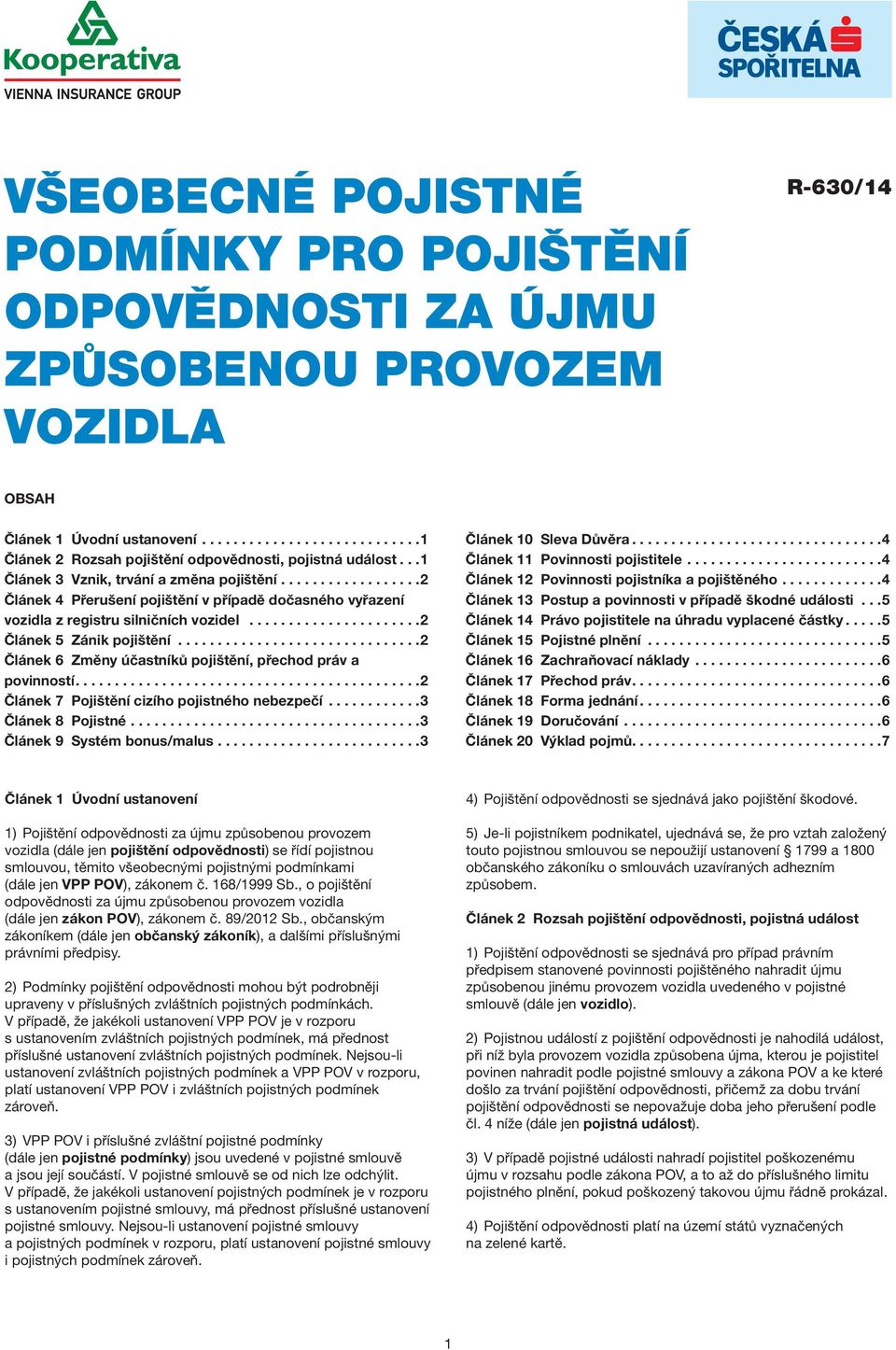 ..............................2 Článek 6 Změny účastníků pojištění, přechod práv a povinností............................................2 Článek 7 Pojištění cizího pojistného nebezpečí.