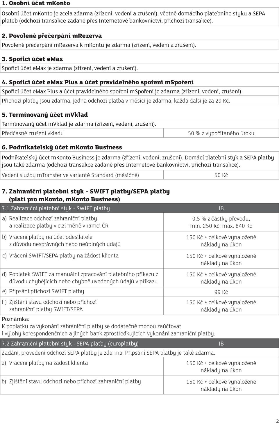 4. Spořicí účet emax Plus a účet pravidelného spoření mspoření Spořicí účet emax Plus a účet pravidelného spoření mspoření je zdarma (zřízení, vedení, zrušení).