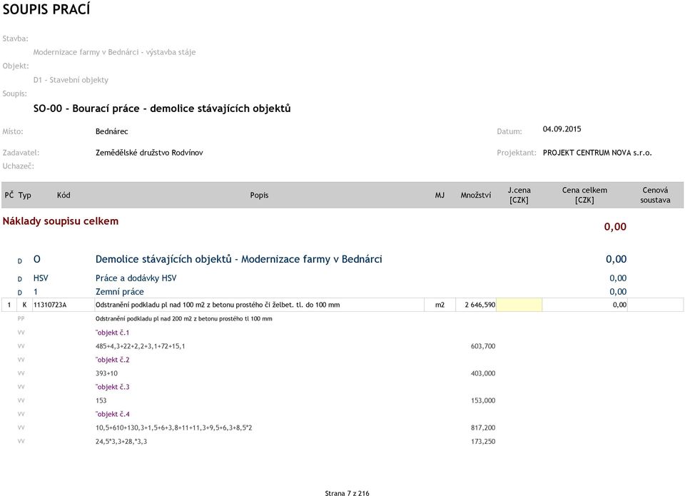 Rodvínov rojektant: ROJEKT CENTRUM NOVA s.r.o. Uchazeč: Náklady soupisu celkem 0,00 D O Demolice stávajících objektů - Modernizace farmy v Bednárci 0,00 D HSV ráce a dodávky HSV 0,00 D 1 Zemní práce