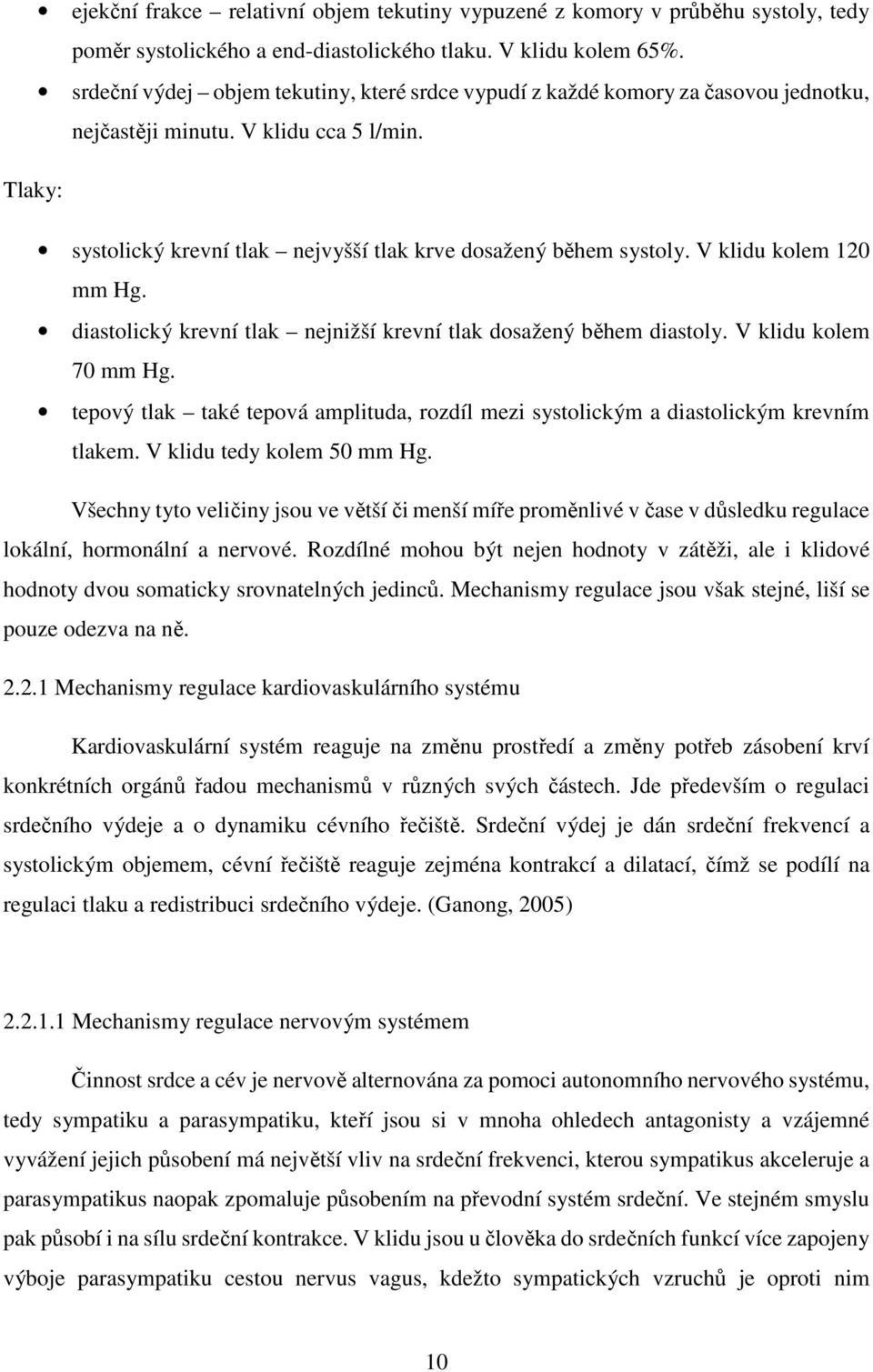 V klidu kolem 120 mm Hg. diastolický krevní tlak nejnižší krevní tlak dosažený během diastoly. V klidu kolem 70 mm Hg.