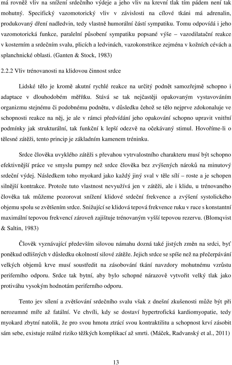 Tomu odpovídá i jeho vazomotorická funkce, paralelní působení sympatiku popsané výše vazodilatační reakce v kosterním a srdečním svalu, plicích a ledvinách, vazokonstrikce zejména v kožních cévách a