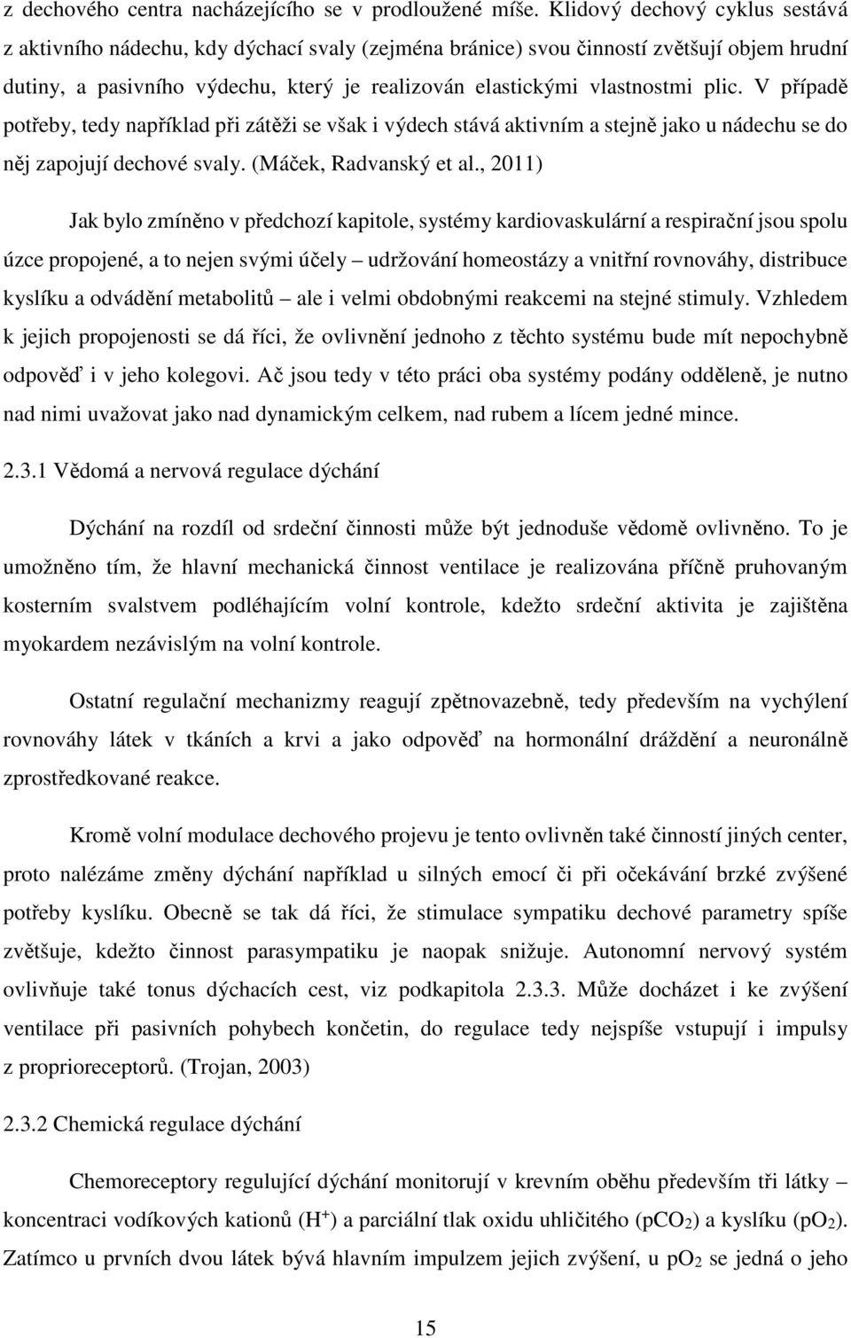 plic. V případě potřeby, tedy například při zátěži se však i výdech stává aktivním a stejně jako u nádechu se do něj zapojují dechové svaly. (Máček, Radvanský et al.