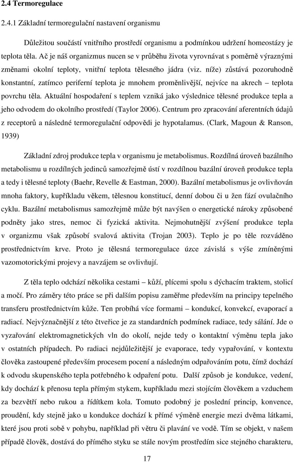 níže) zůstává pozoruhodně konstantní, zatímco periferní teplota je mnohem proměnlivější, nejvíce na akrech teplota povrchu těla.
