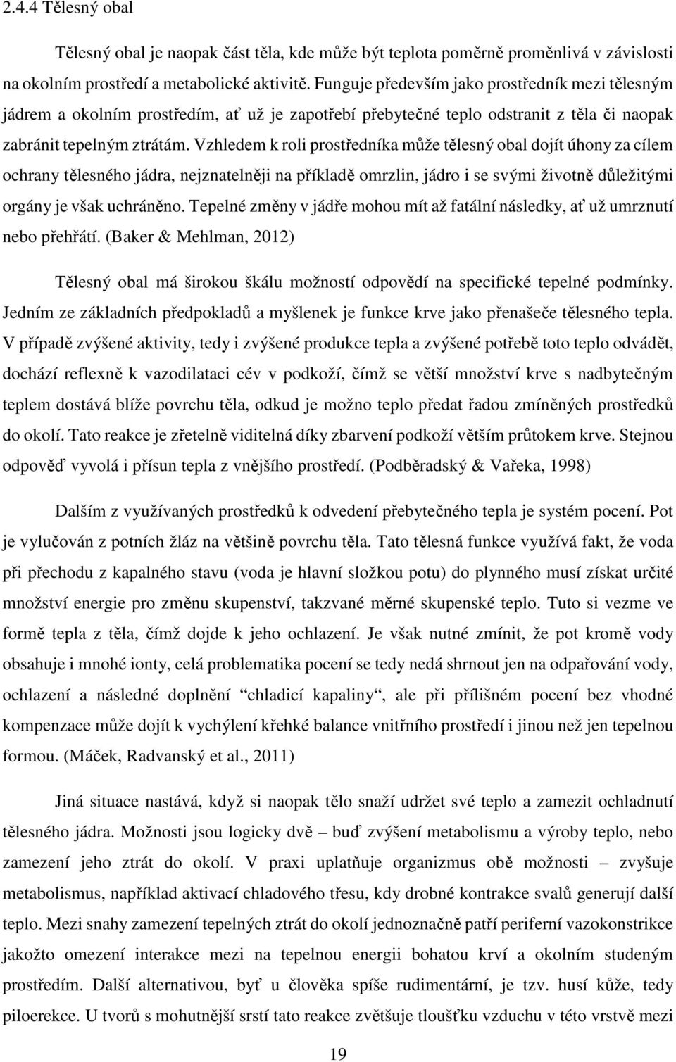 Vzhledem k roli prostředníka může tělesný obal dojít úhony za cílem ochrany tělesného jádra, nejznatelněji na příkladě omrzlin, jádro i se svými životně důležitými orgány je však uchráněno.