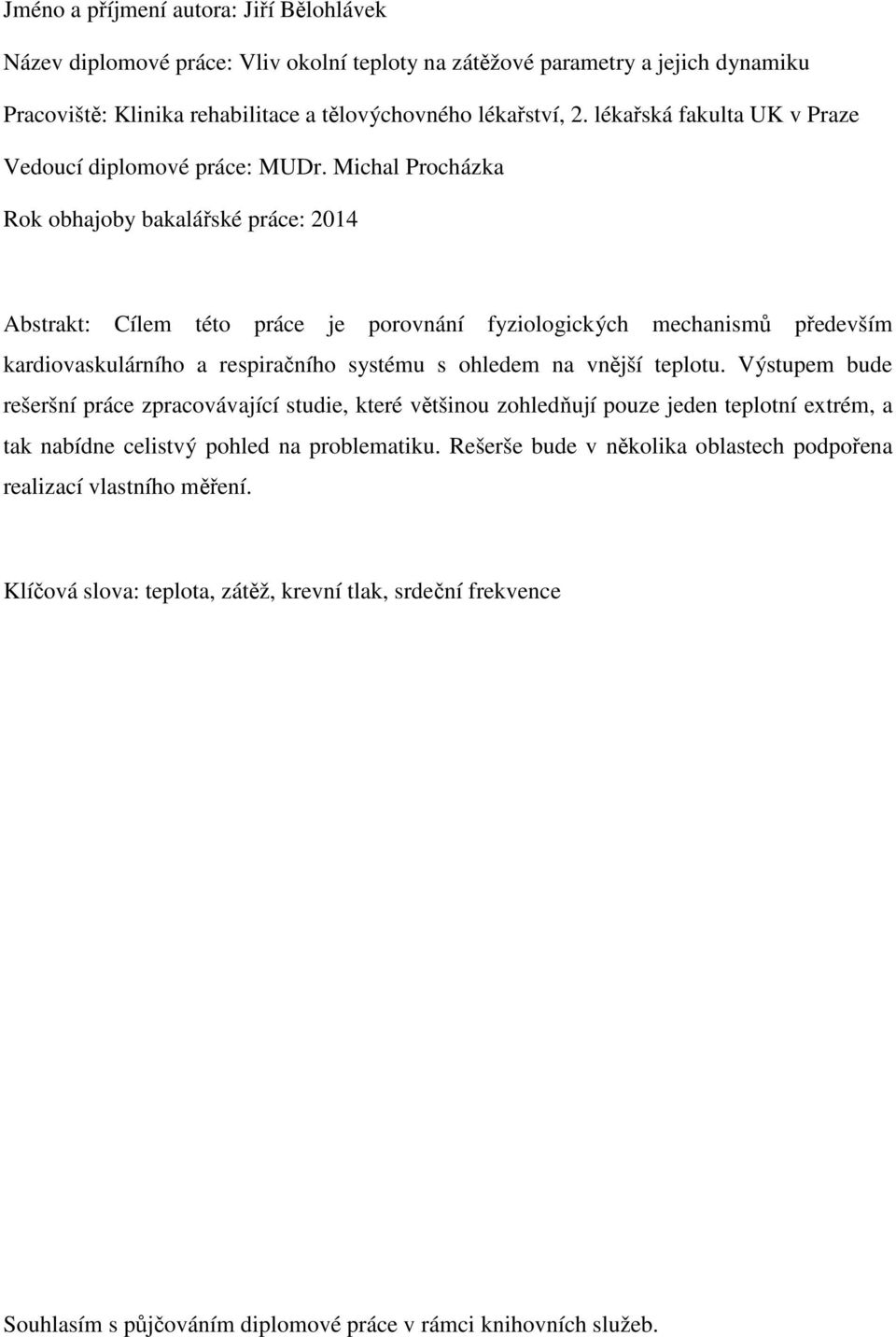 Michal Procházka Rok obhajoby bakalářské práce: 2014 Abstrakt: Cílem této práce je porovnání fyziologických mechanismů především kardiovaskulárního a respiračního systému s ohledem na vnější teplotu.