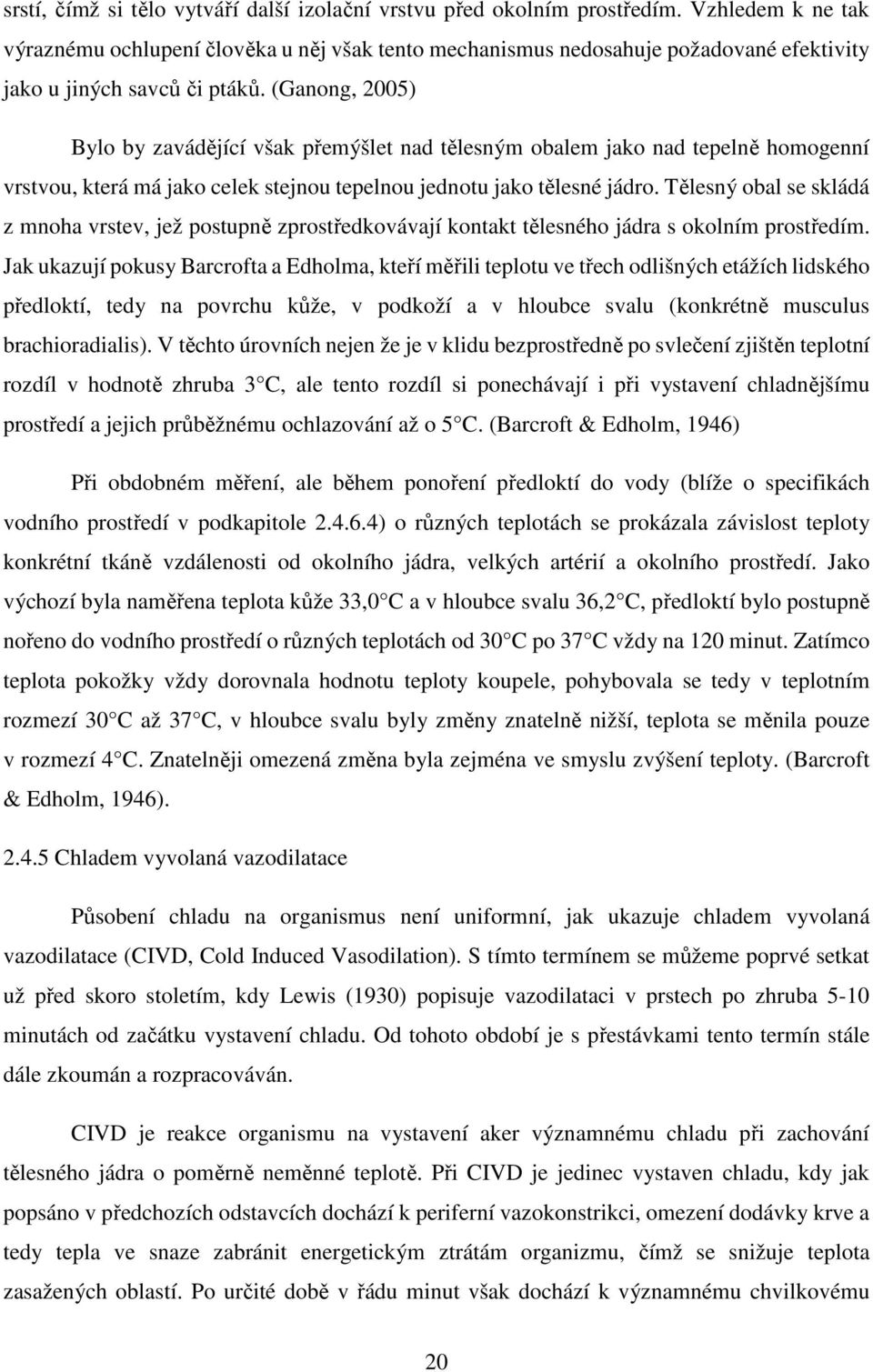 (Ganong, 2005) Bylo by zavádějící však přemýšlet nad tělesným obalem jako nad tepelně homogenní vrstvou, která má jako celek stejnou tepelnou jednotu jako tělesné jádro.