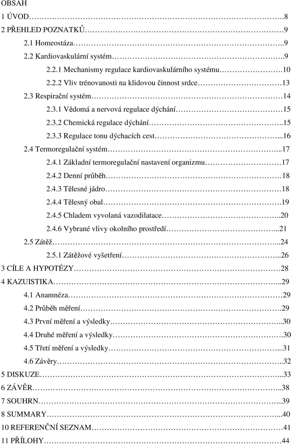 4.2 Denní průběh 18 2.4.3 Tělesné jádro 18 2.4.4 Tělesný obal.19 2.4.5 Chladem vyvolaná vazodilatace..20 2.4.6 Vybrané vlivy okolního prostředí...21 2.5 Zátěž...24 2.5.1 Zátěžové vyšetření.
