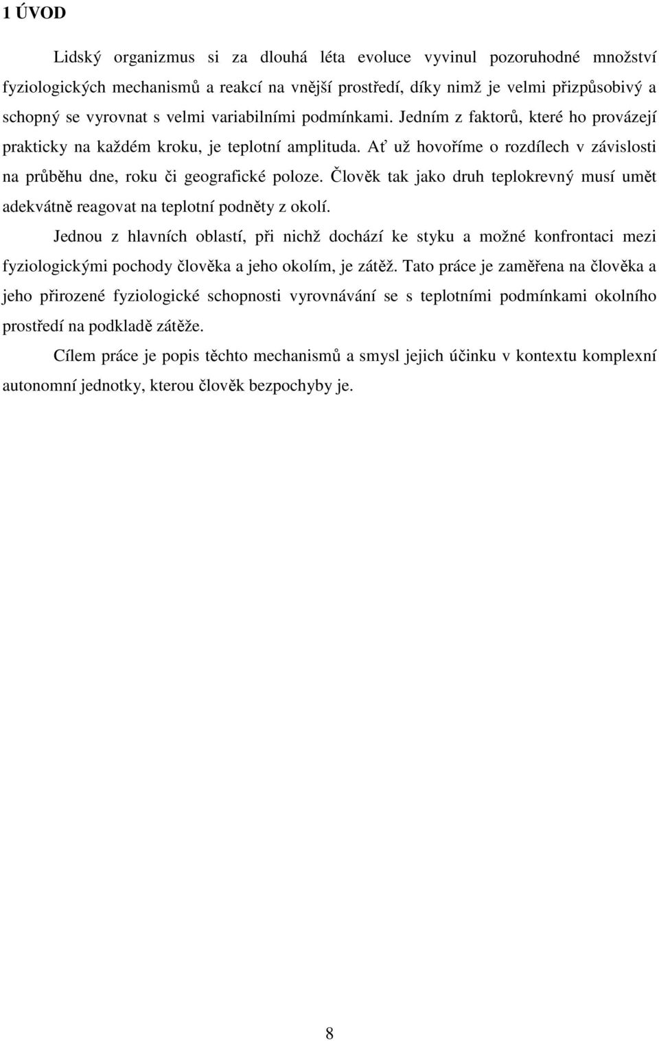 Člověk tak jako druh teplokrevný musí umět adekvátně reagovat na teplotní podněty z okolí.