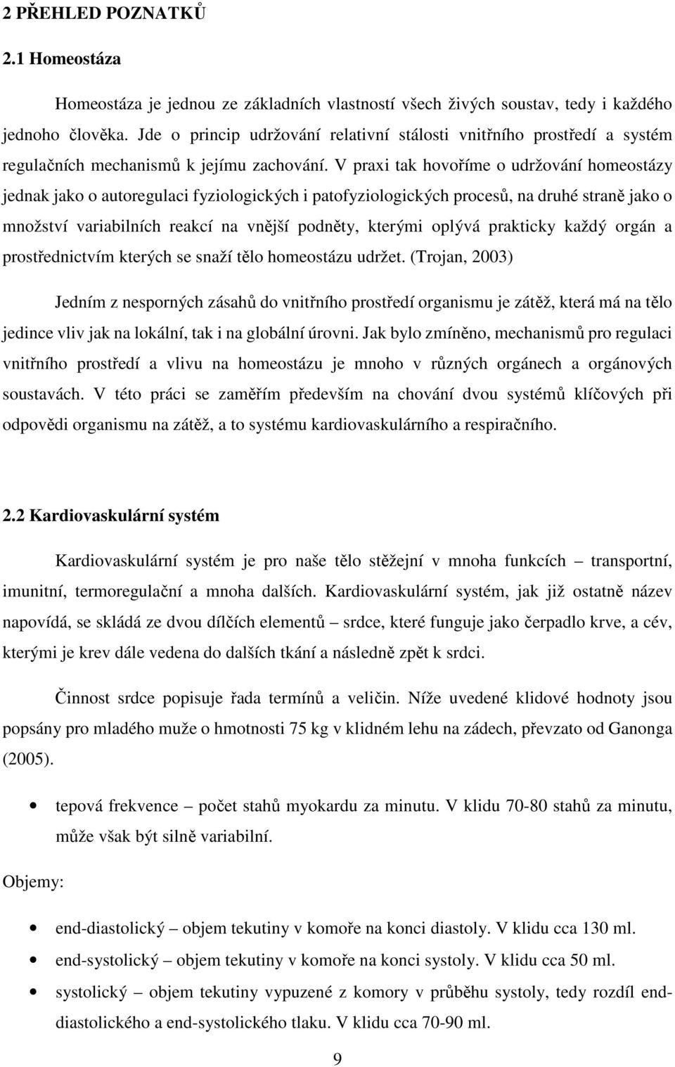 V praxi tak hovoříme o udržování homeostázy jednak jako o autoregulaci fyziologických i patofyziologických procesů, na druhé straně jako o množství variabilních reakcí na vnější podněty, kterými