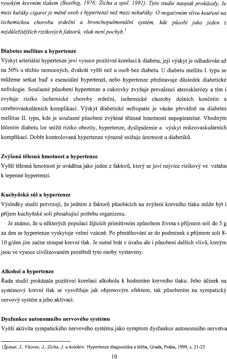 1 Diabetes mellitus a hypertenze Výskyt arteriální hypertenze jeví vysoce pozitivní korelaci к diabetu, její výskyt je odhadován až na 50% u těchto nemocných, dvakrát vyšší než u osob bez diabetu.