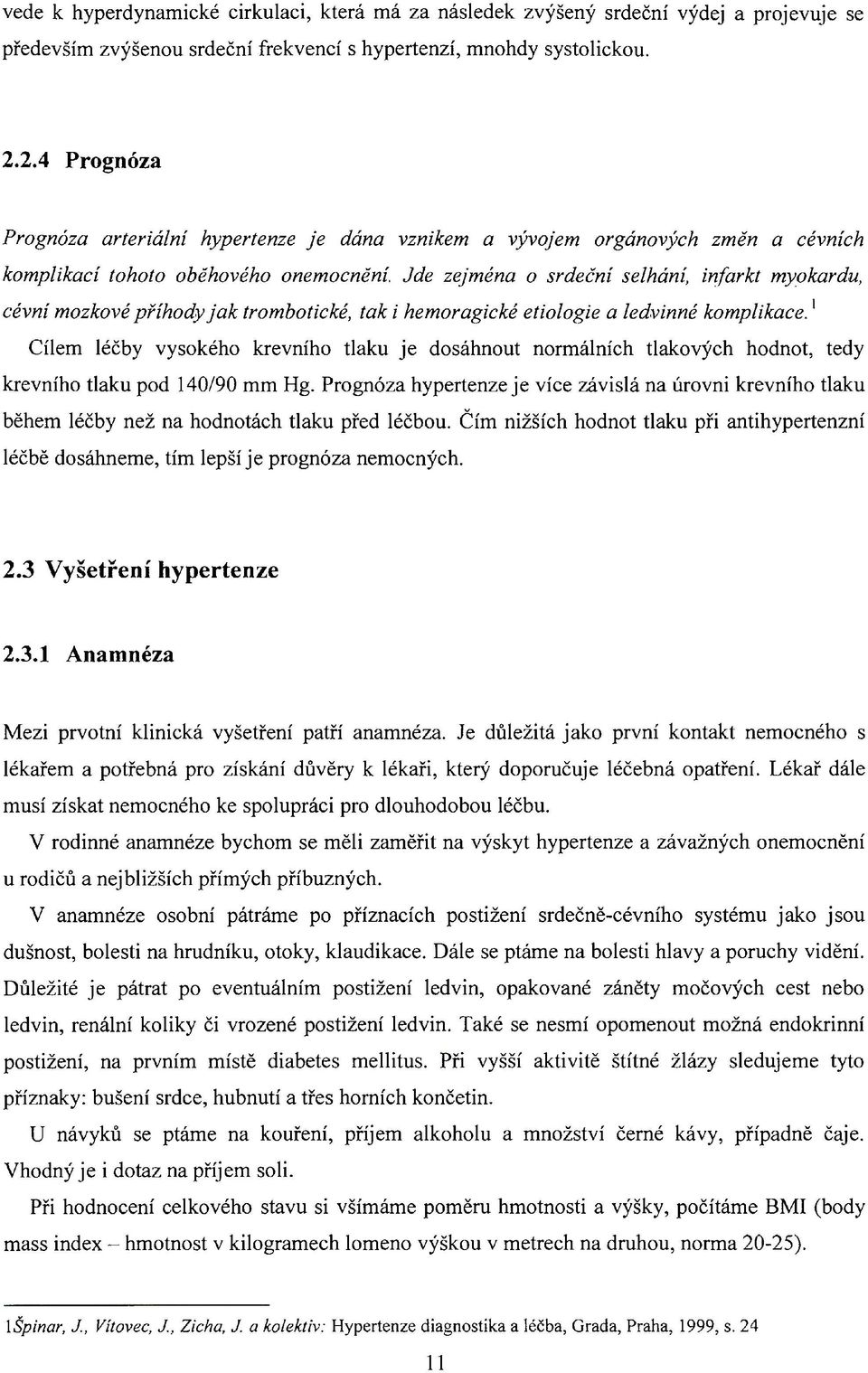Jde zejména o srdeční selhání, infarkt myokardu, cévní mozkové příhody jak trombotické, tak i hemoragické etiologie a ledvinné komplikace.