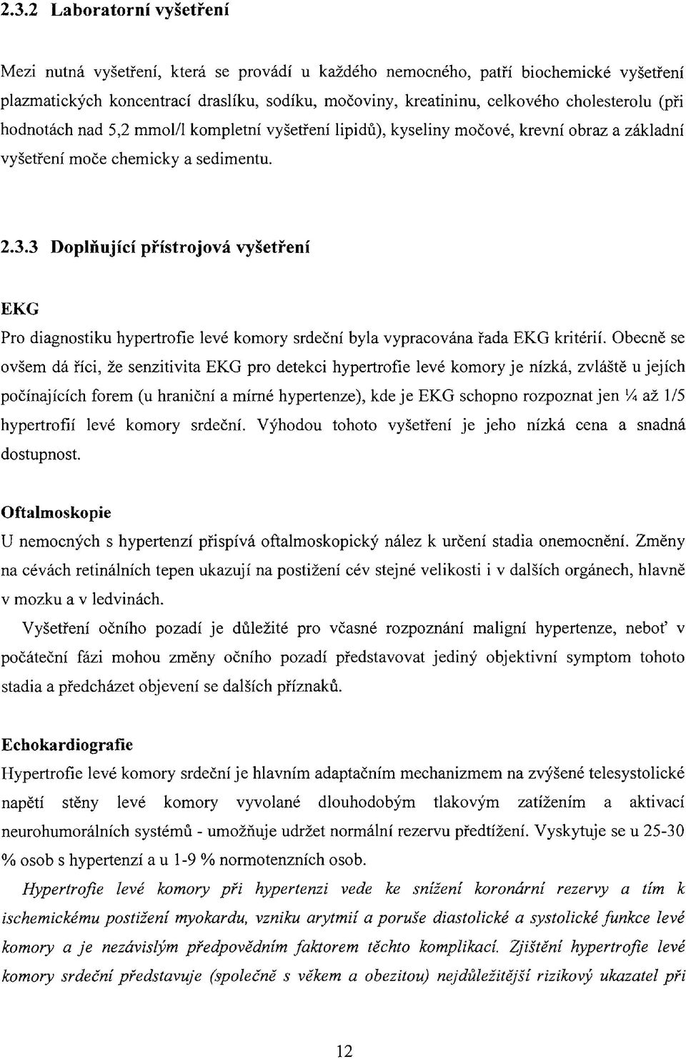 3 Doplňující přístrojová vyšetření EKG Pro diagnostiku hypertrofie levé komory srdeční byla vypracována řada EKG kritérií.