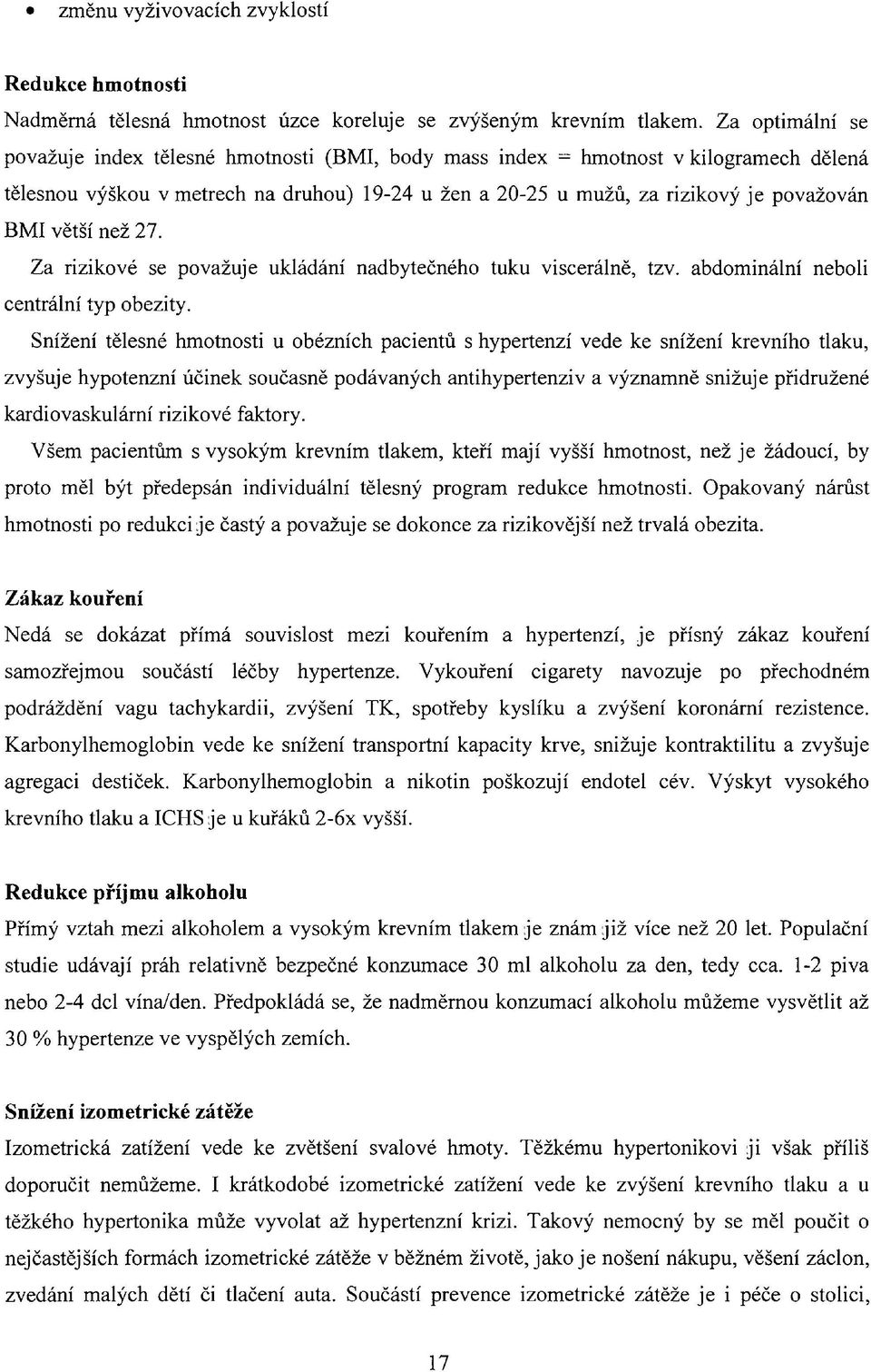 větší než 27. Za rizikové se považuje ukládání nadbytečného tuku viscerálně, tzv. abdominální neboli centrální typ obezity.