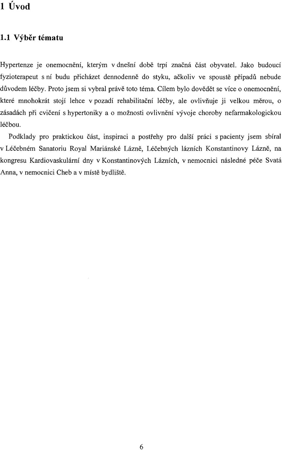 Cílem bylo dovědět se více o onemocnění, které mnohokrát stojí lehce v pozadí rehabilitační léčby, ale ovlivňuje ji velkou měrou, o zásadách při cvičení s hypertoniky a o možnosti ovlivnění vývoje