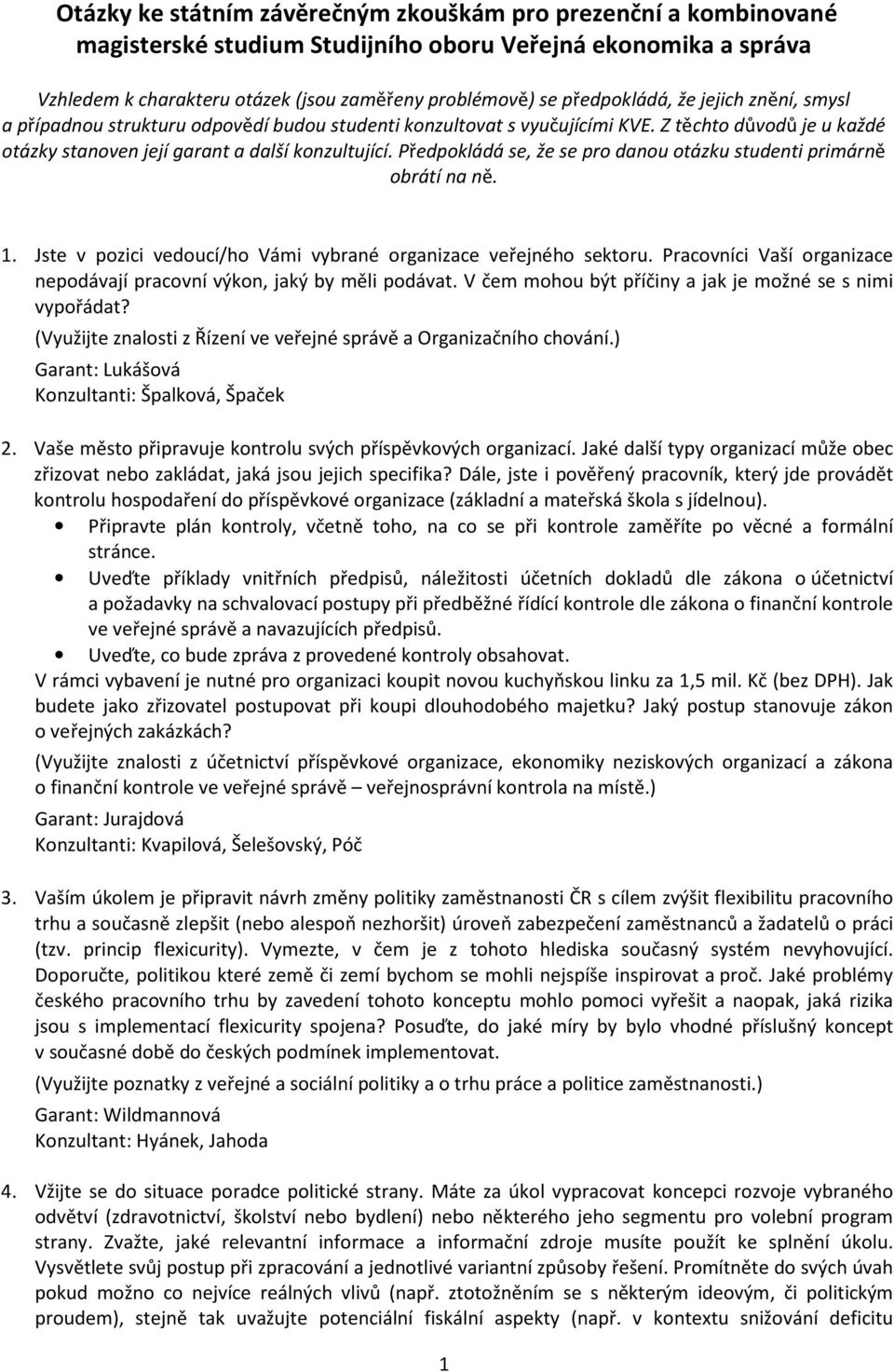 Předpokládá se, že se pro danou otázku studenti primárně obrátí na ně. 1. Jste v pozici vedoucí/ho Vámi vybrané organizace veřejného sektoru.