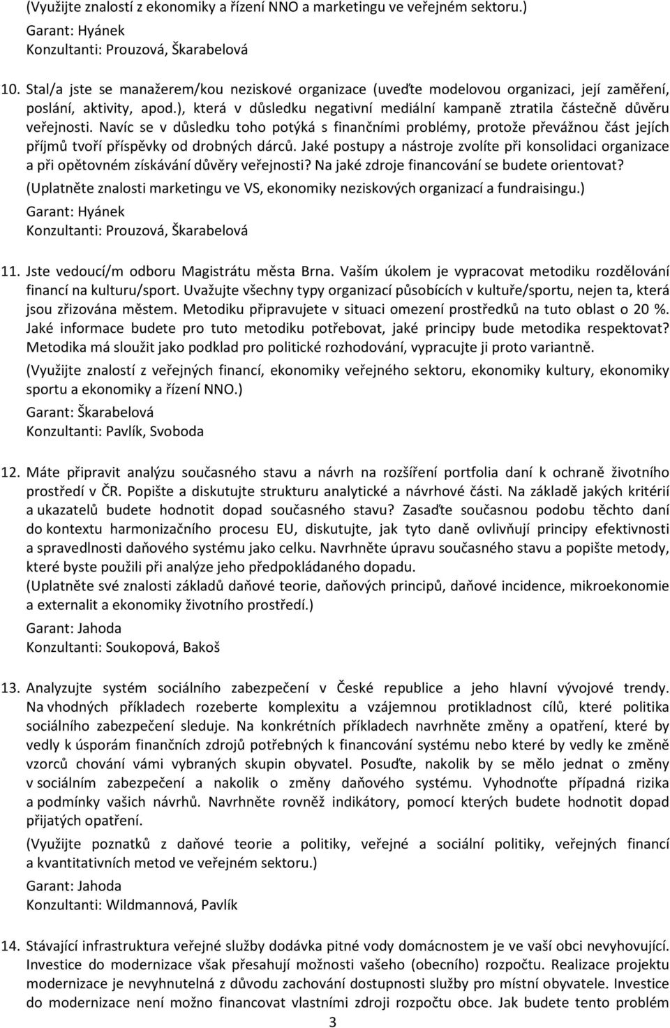 ), která v důsledku negativní mediální kampaně ztratila částečně důvěru veřejnosti.