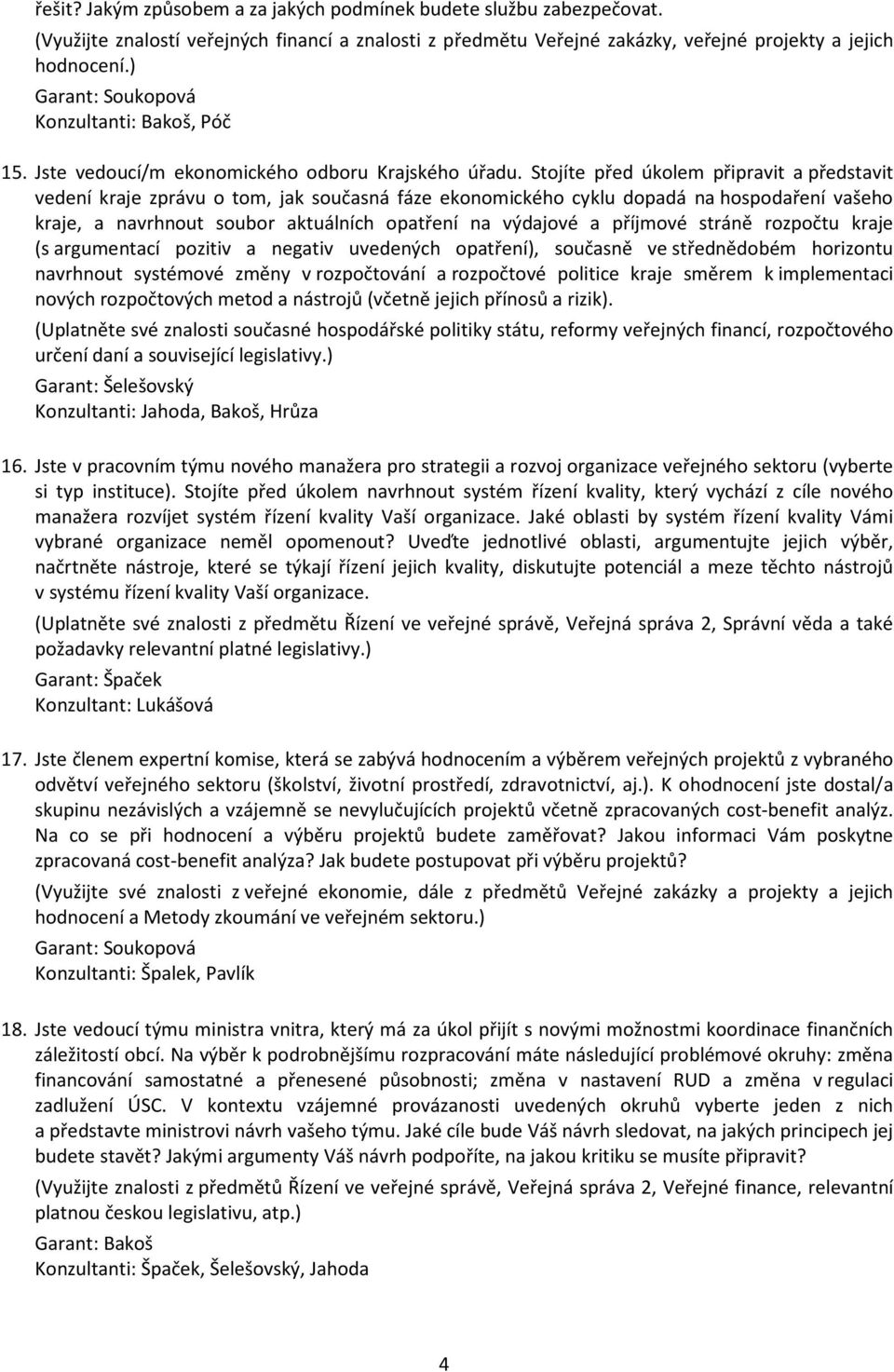 Stojíte před úkolem připravit a představit vedení kraje zprávu o tom, jak současná fáze ekonomického cyklu dopadá na hospodaření vašeho kraje, a navrhnout soubor aktuálních opatření na výdajové a