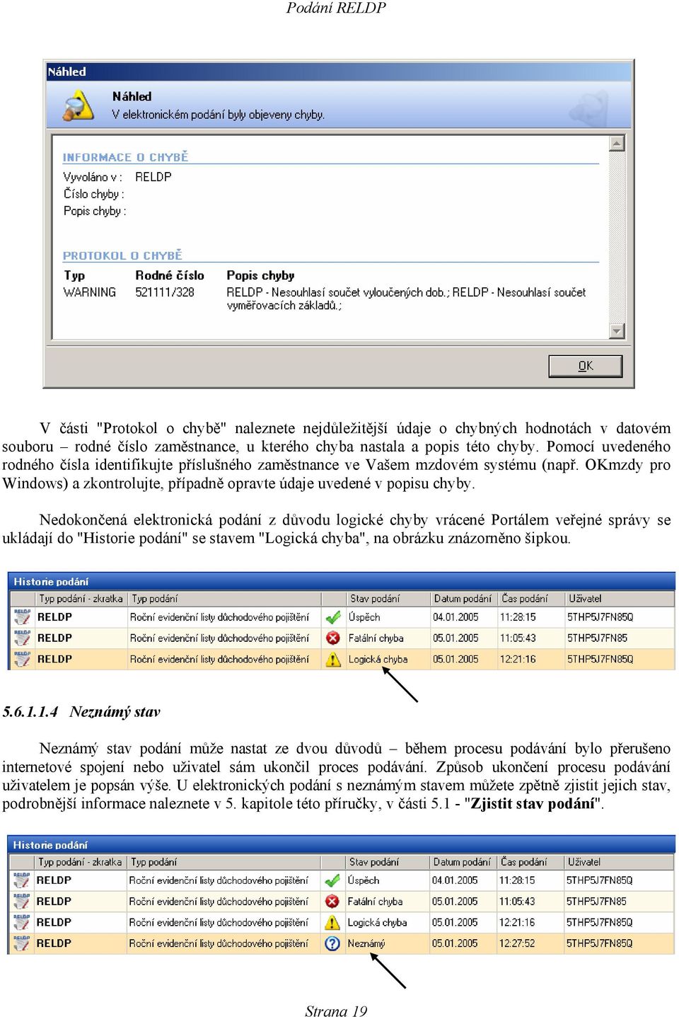 Nedokončená elektronická podání z důvodu logické chyby vrácené Portálem veřejné správy se ukládají do "Historie podání" se stavem "Logická chyba", na obrázku znázorněno šipkou. 5.6.1.