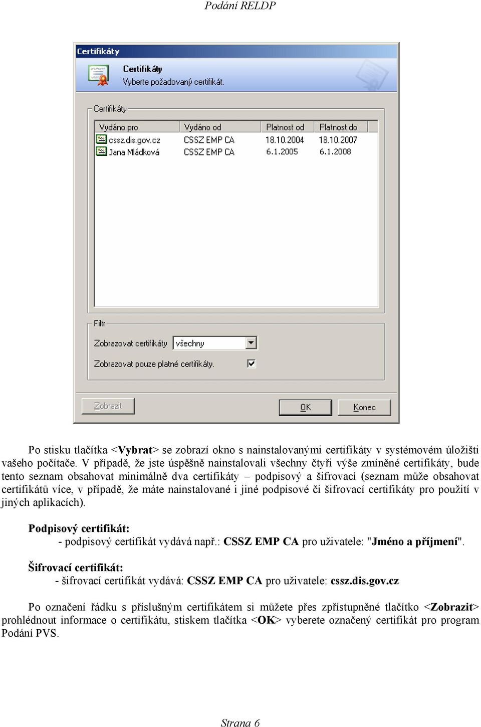 případě, že máte nainstalované i jiné podpisové či šifrovací certifikáty pro použití v jiných aplikacích). Podpisový certifikát: - podpisový certifikát vydává např.