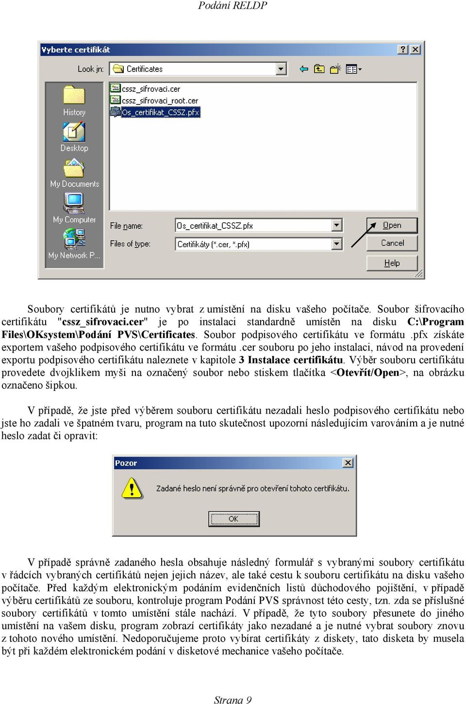 pfx získáte exportem vašeho podpisového certifikátu ve formátu.cer souboru po jeho instalaci, návod na provedení exportu podpisového certifikátu naleznete v kapitole 3 Instalace certifikátu.