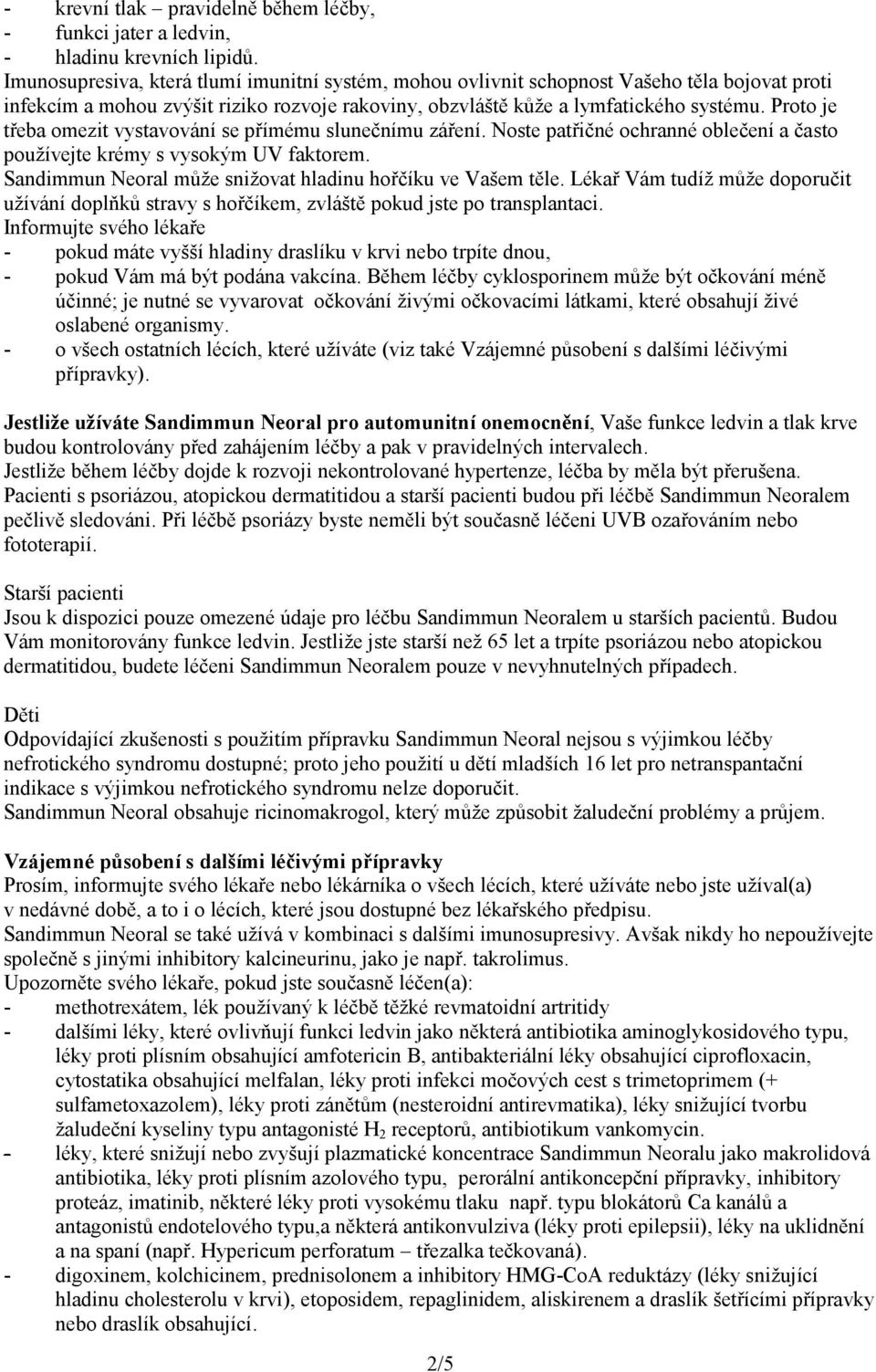 Proto je třeba omezit vystavování se přímému slunečnímu záření. Noste patřičné ochranné oblečení a často používejte krémy s vysokým UV faktorem.