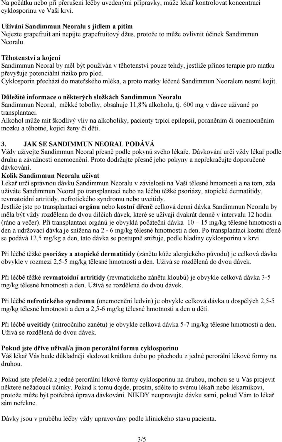 Těhotenství a kojení Sandimmun Neoral by měl být používán v těhotenství pouze tehdy, jestliže přínos terapie pro matku převyšuje potenciální riziko pro plod.