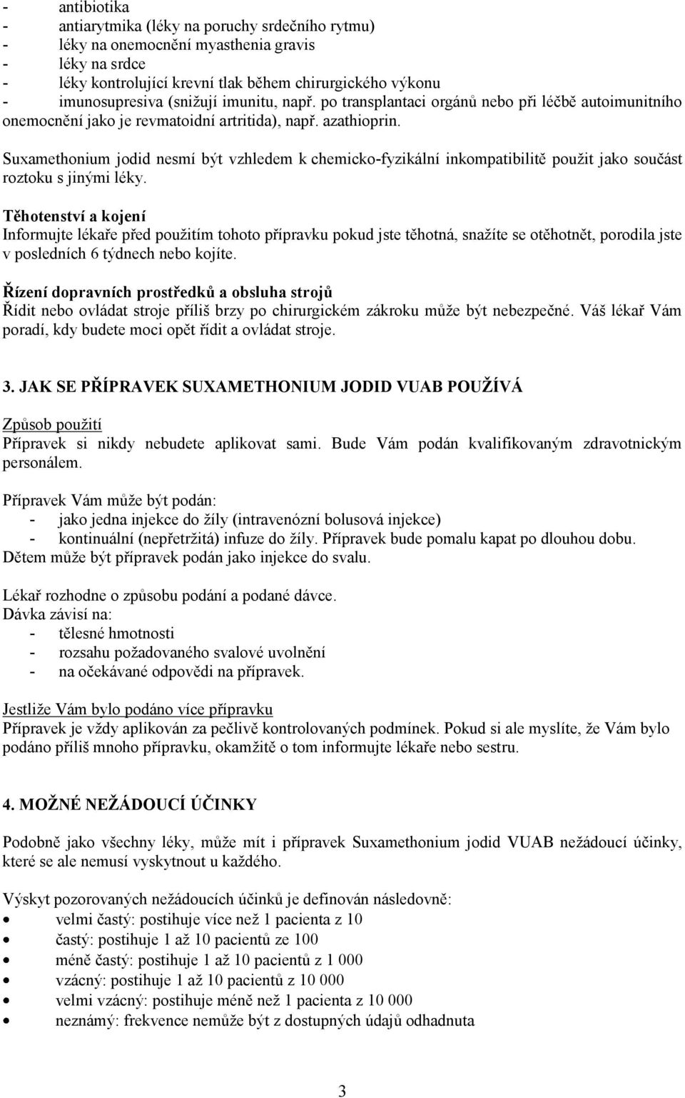 Suxamethonium jodid nesmí být vzhledem k chemicko-fyzikální inkompatibilitě použit jako součást roztoku s jinými léky.