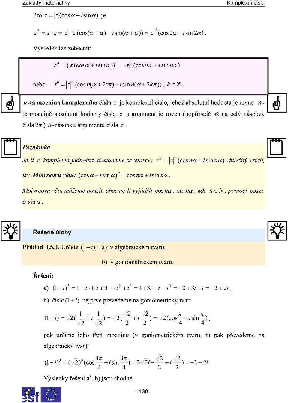 dostaeme e vorce: = (cos α + i si α) důležitý vtah tv Moivreovu větu: (cosα + isi α) = cos α + isi α Moivreovu větu můžeme použít chceme-li vyjádřit cos α si α kde a siα N pomocí cosα Řešeé úlohy
