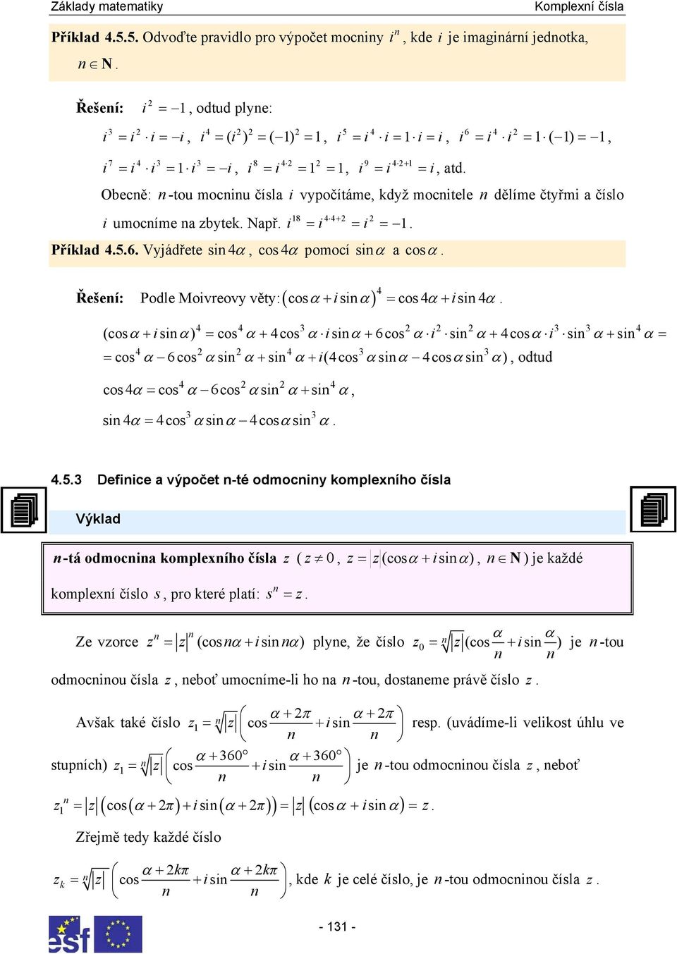 věty:( cosα + isiα) = cos α + isi α (cosα + isi α) = cos α + cos α isiα + 6cos α i si α + cosα i si α + si α = = cos α 6cos αsi α + si α + i(cos αsiα cosαsi α) odtud cos α cos α 6cos αsi α si = + α