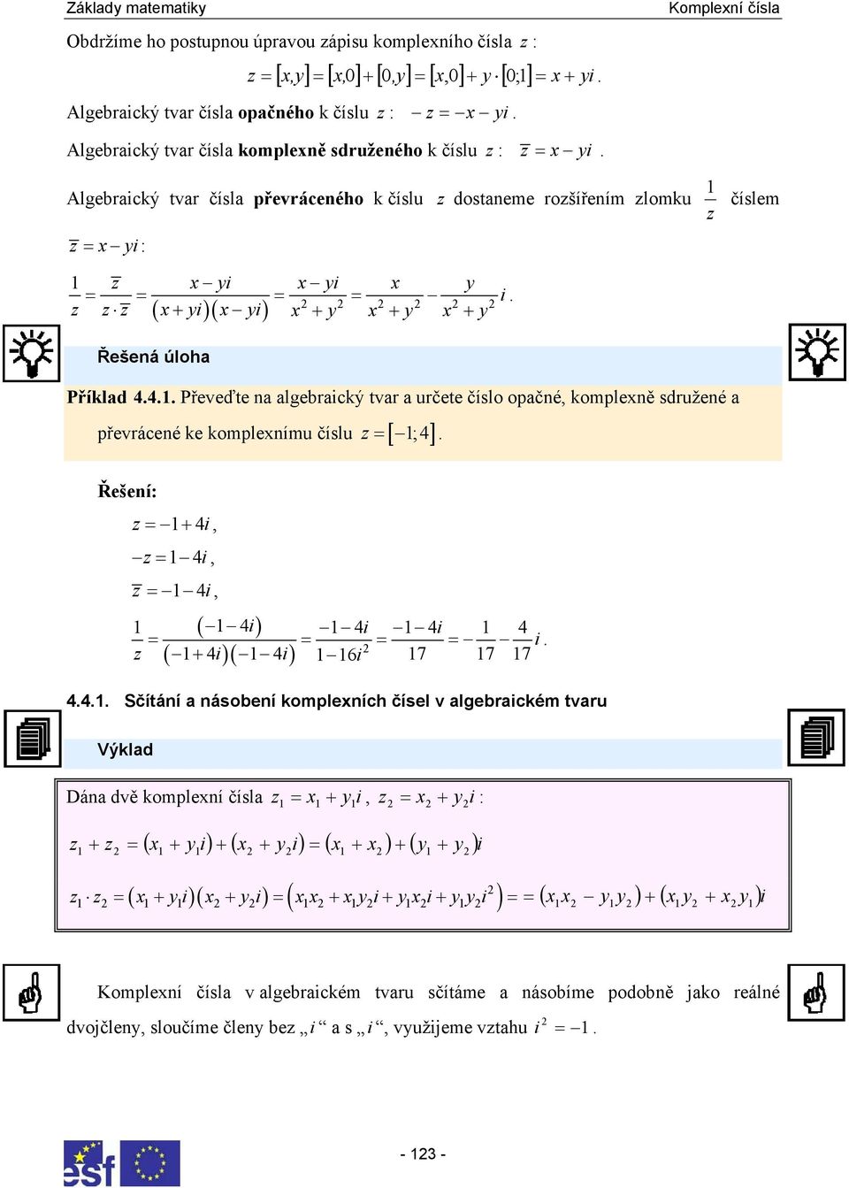 tvar a určete číslo opačé komplexě sdružeé a převráceé ke komplexímu číslu = [ ; ] i Řešeí: = + i = i = i ( ) ( + )( ) 6 i i i = = = = i i i i 7 7 7 Sčítáí a ásobeí komplexích čísel v algebraickém