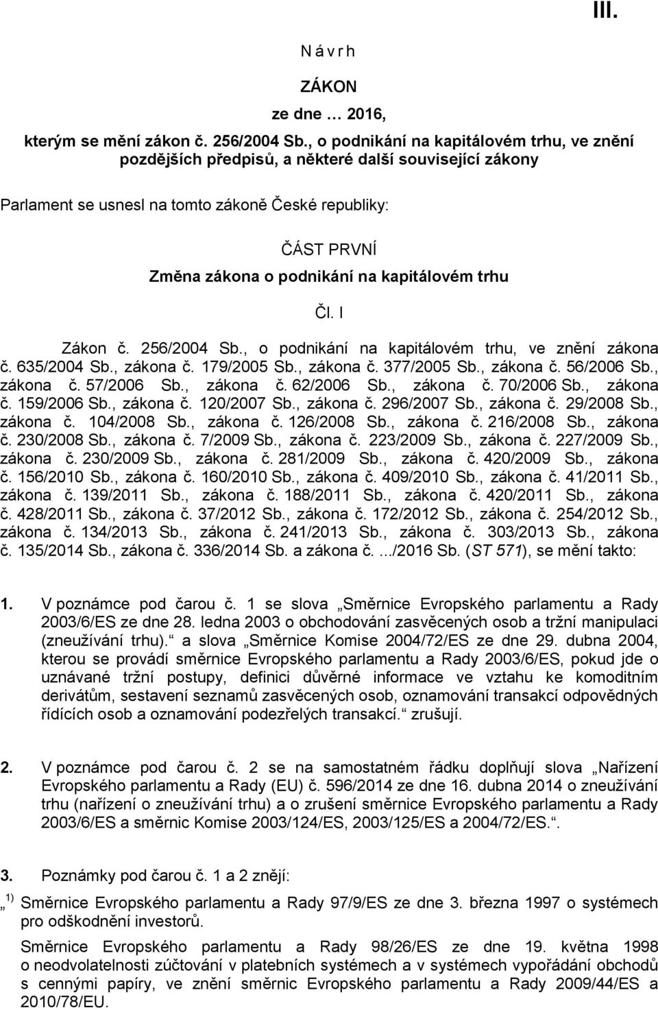 kapitálovém trhu Čl. I Zákon č. 256/2004 Sb., o podnikání na kapitálovém trhu, ve znění zákona č. 635/2004 Sb., zákona č. 179/2005 Sb., zákona č. 377/2005 Sb., zákona č. 56/2006 Sb., zákona č. 57/2006 Sb.