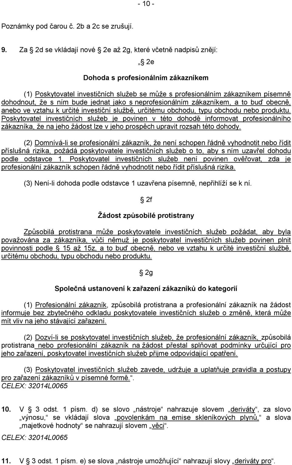 bude jednat jako s neprofesionálním zákazníkem, a to buď obecně, anebo ve vztahu k určité investiční službě, určitému obchodu, typu obchodu nebo produktu.