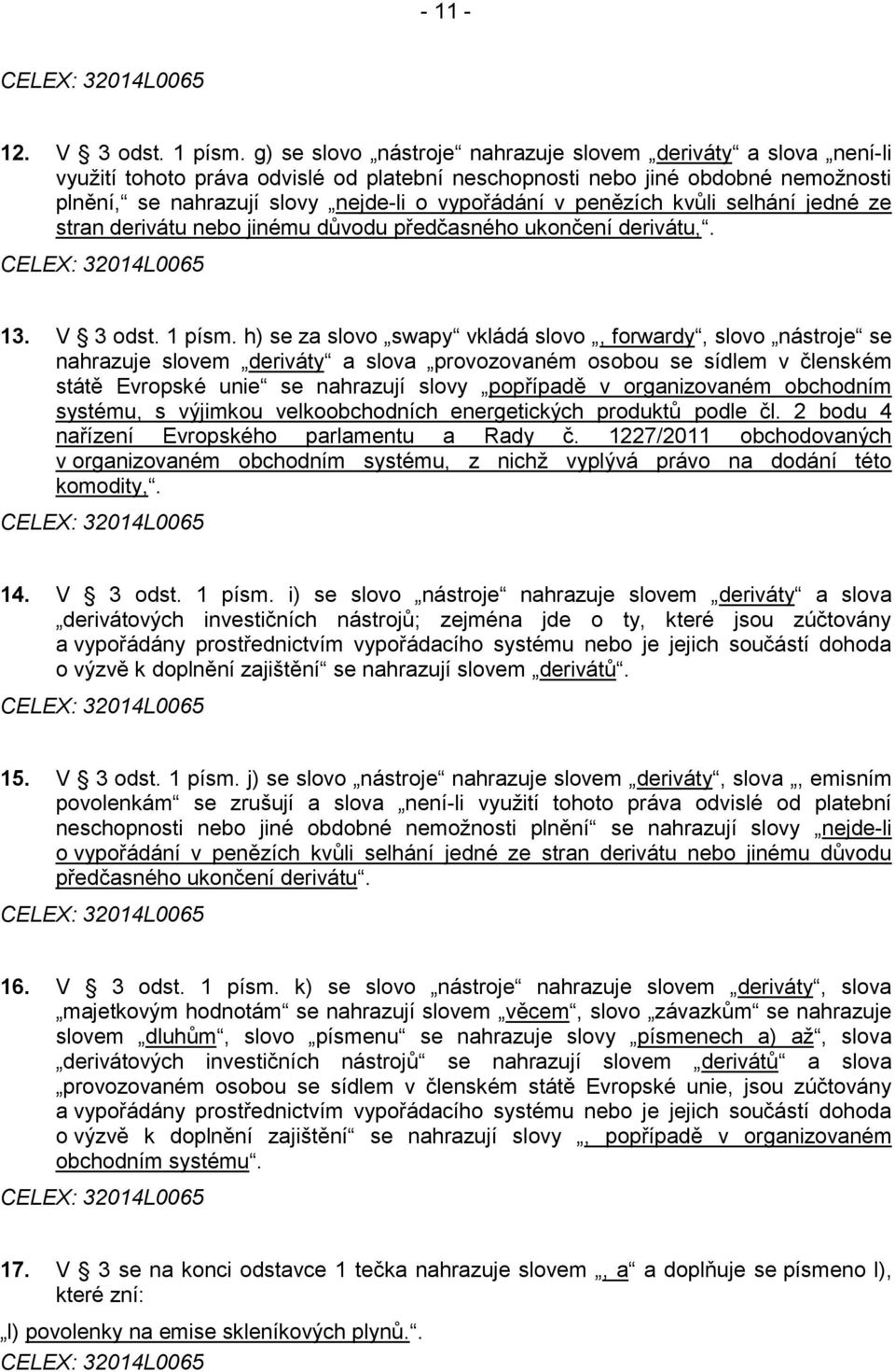 penězích kvůli selhání jedné ze stran derivátu nebo jinému důvodu předčasného ukončení derivátu,. 13. V 3 odst. 1 písm.