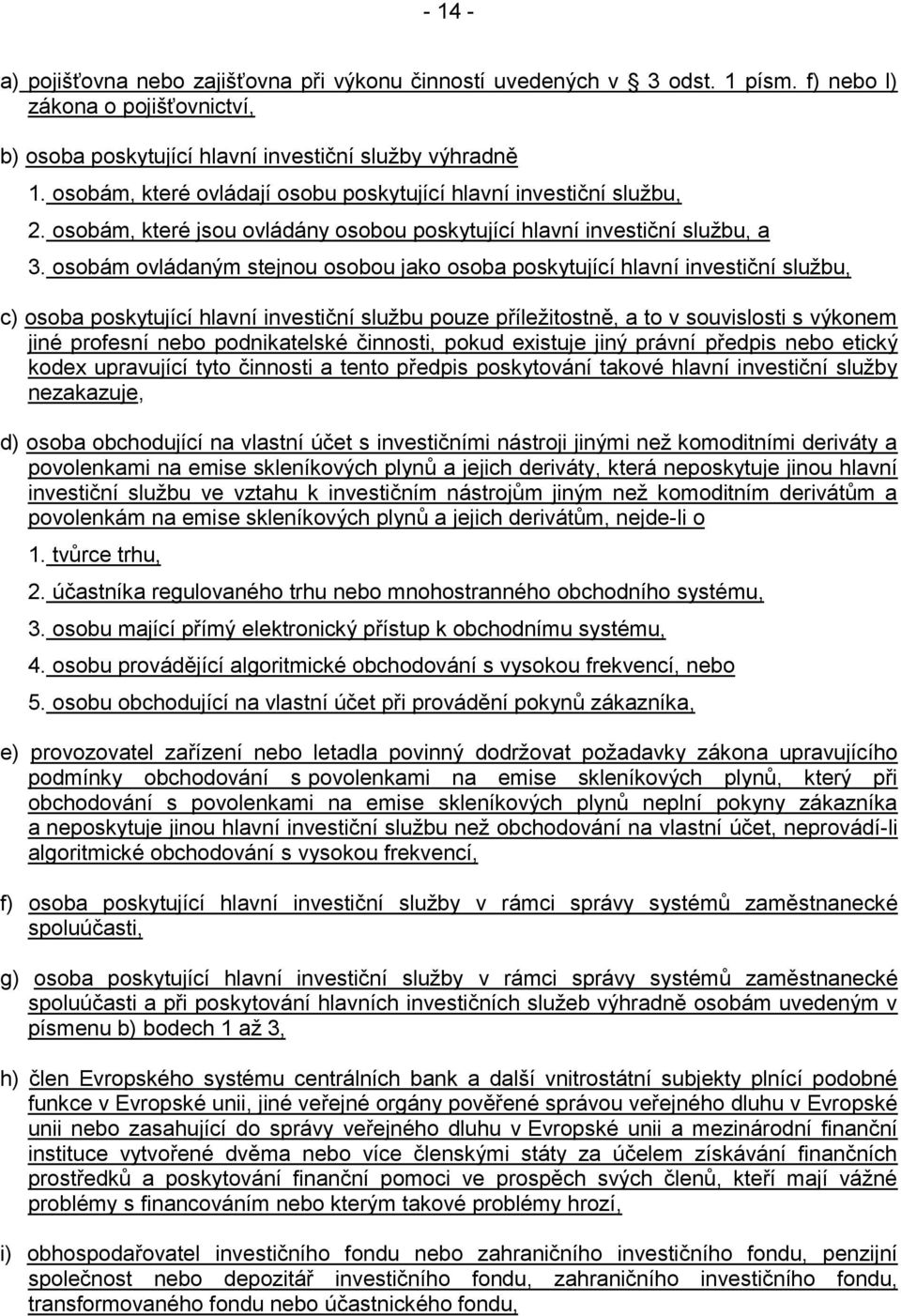 osobám ovládaným stejnou osobou jako osoba poskytující hlavní investiční službu, c) osoba poskytující hlavní investiční službu pouze příležitostně, a to v souvislosti s výkonem jiné profesní nebo