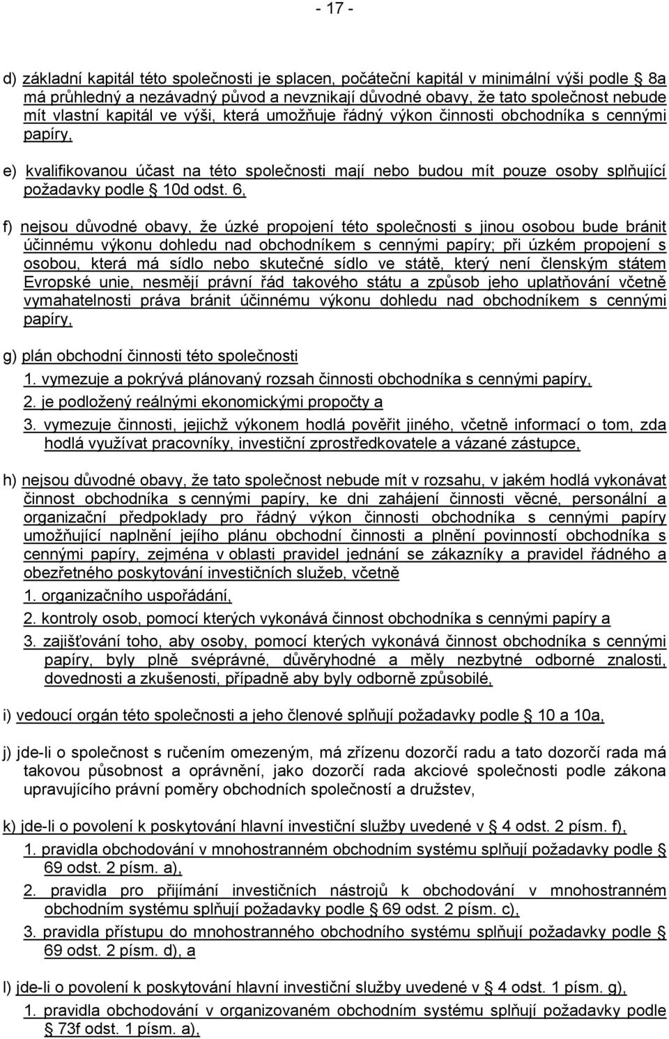 6, f) nejsou důvodné obavy, že úzké propojení této společnosti s jinou osobou bude bránit účinnému výkonu dohledu nad obchodníkem s cennými papíry; při úzkém propojení s osobou, která má sídlo nebo