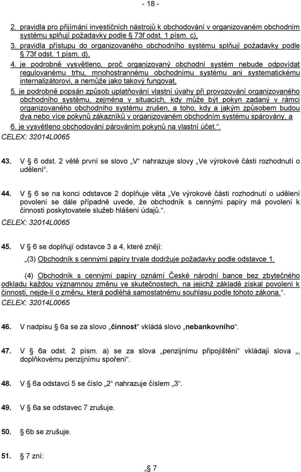 je podrobně vysvětleno, proč organizovaný obchodní systém nebude odpovídat regulovanému trhu, mnohostrannému obchodnímu systému ani systematickému internalizátorovi, a nemůže jako takový fungovat, 5.