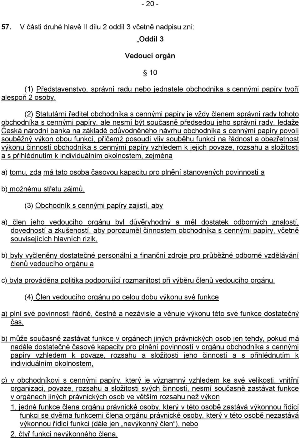 základě odůvodněného návrhu obchodníka s cennými papíry povolí souběžný výkon obou funkcí, přičemž posoudí vliv souběhu funkcí na řádnost a obezřetnost výkonu činností obchodníka s cennými papíry