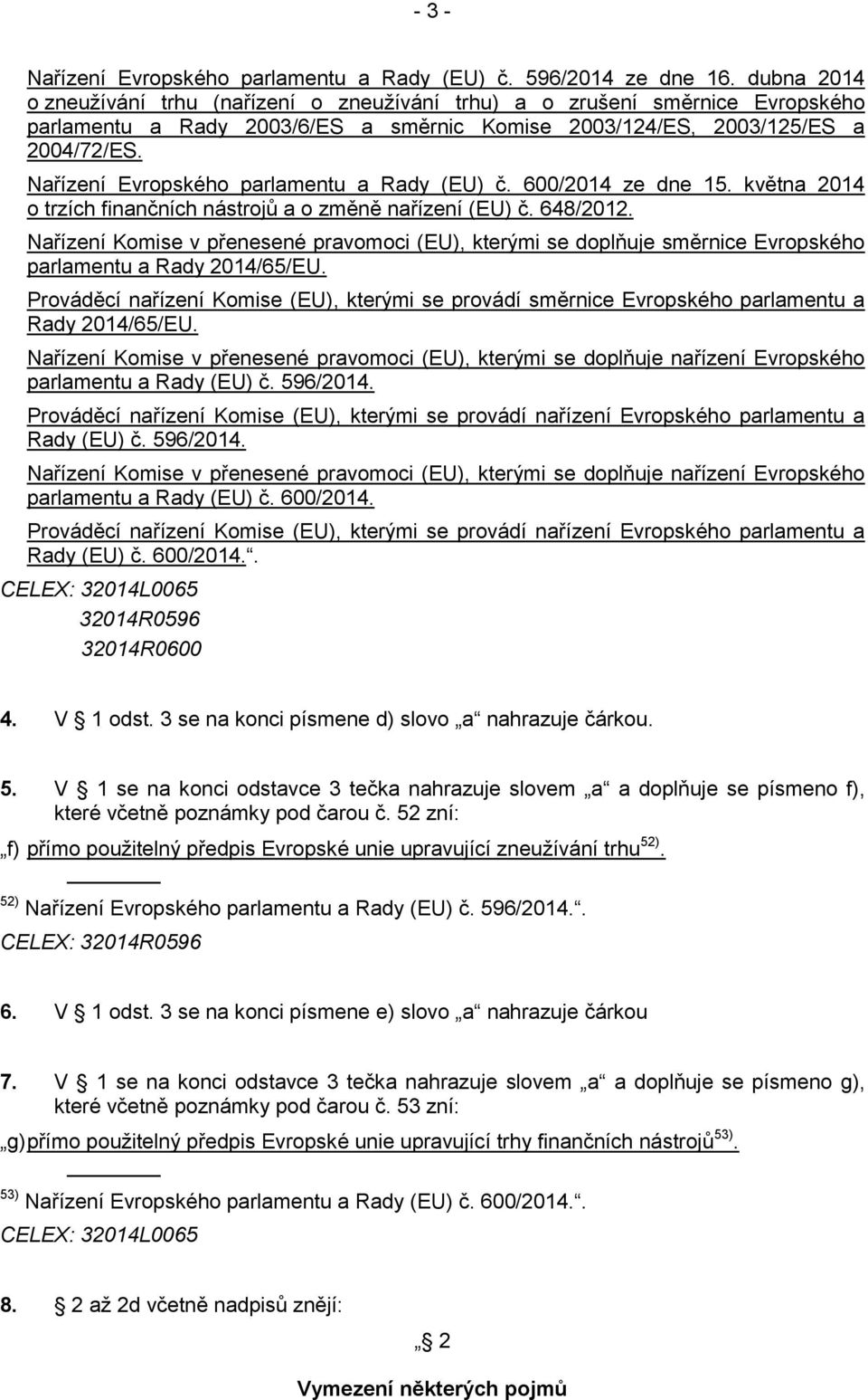 Nařízení Evropského parlamentu a Rady (EU) č. 600/2014 ze dne 15. května 2014 o trzích finančních nástrojů a o změně nařízení (EU) č. 648/2012.