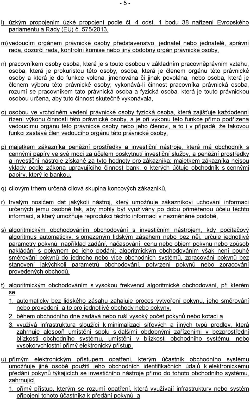osoba, která je s touto osobou v základním pracovněprávním vztahu, osoba, která je prokuristou této osoby, osoba, která je členem orgánu této právnické osoby a která je do funkce volena, jmenována či