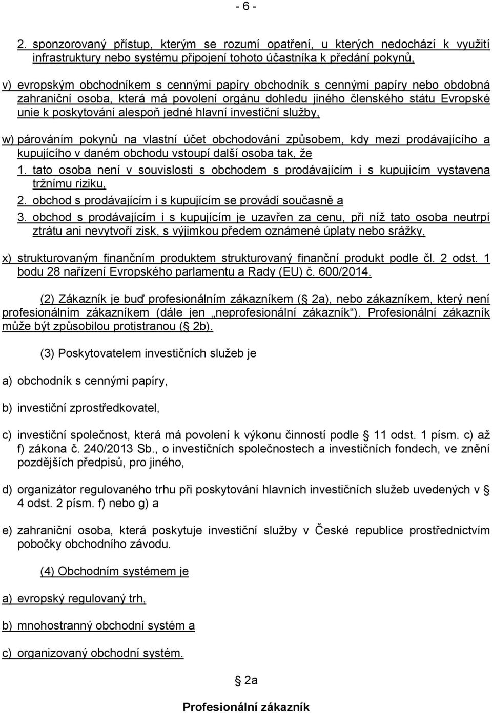 obchodník s cennými papíry nebo obdobná zahraniční osoba, která má povolení orgánu dohledu jiného členského státu Evropské unie k poskytování alespoň jedné hlavní investiční služby, w) párováním