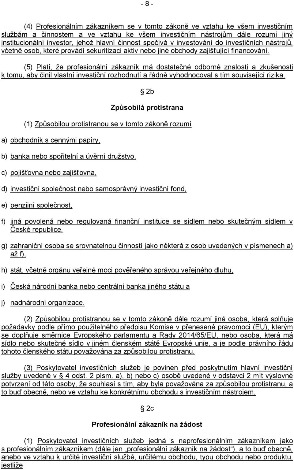 (5) Platí, že profesionální zákazník má dostatečné odborné znalosti a zkušenosti k tomu, aby činil vlastní investiční rozhodnutí a řádně vyhodnocoval s tím související rizika.