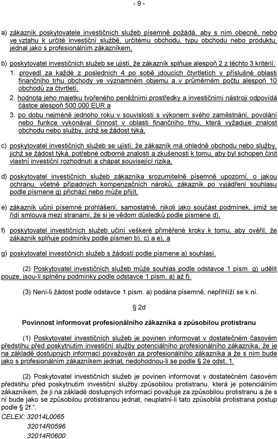 provedl za každé z posledních 4 po sobě jdoucích čtvrtletích v příslušné oblasti finančního trhu obchody ve významném objemu a v průměrném počtu alespoň 10 obchodů za čtvrtletí, 2.